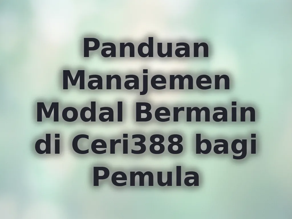 Panduan Manajemen Modal Bermain di Ceri388 bagi Pemula