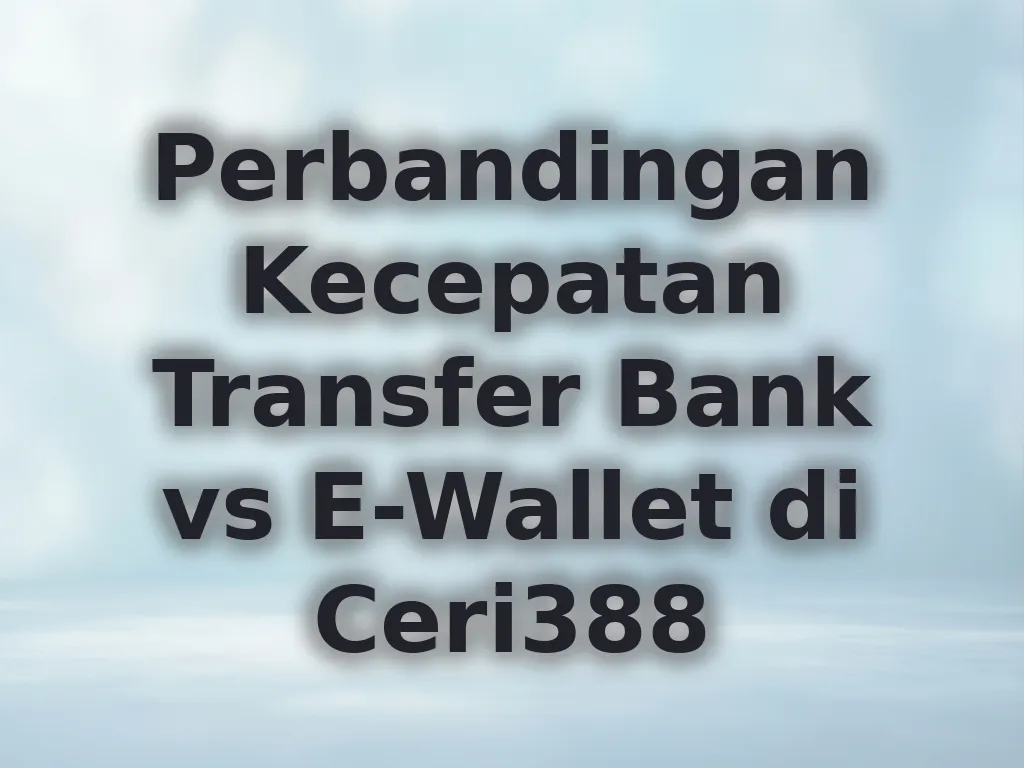 Perbandingan Kecepatan Transfer Bank vs E-Wallet di Ceri388