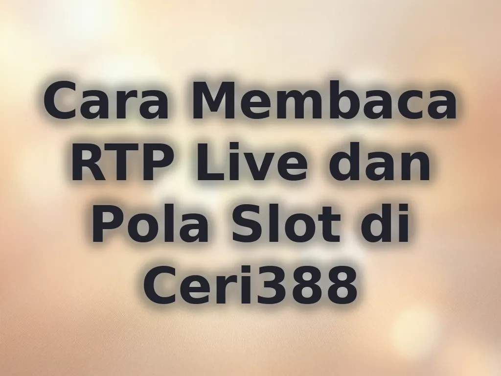Cara Membaca RTP Live dan Pola Slot di Ceri388